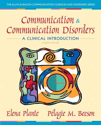 Communication and Communication Disorders: A Clinical Introduction (4th Edition) (Allyn & Bacon Communication Sciences and Disorders) by Elena M. Plante, Pearson