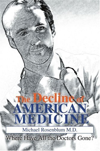 The Decline of American Medicine: Where Have All the Doctors Gone? by Michael Rosenblum, iUniverse, Inc.