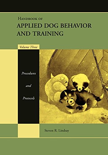 Handbook of Applied Dog Behavior and Training, Vol. 3: Procedures and Protocols by Steven R Lindsay, Wiley-Blackwell
