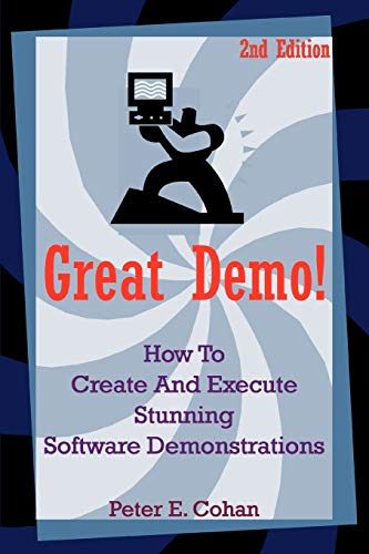 Great Demo!: How To Create And Execute Stunning Software Demonstrations by Peter Cohan, iUniverse, Inc.