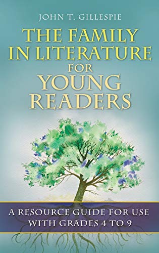 The Family in Literature for Young Readers: A Resource Guide for Use with Grades 4 to 9 (Children's and Young Adult Literature Reference) by John T. Gillespie, Libraries Unlimited