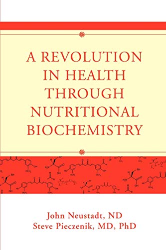A Revolution in Health through Nutritional Biochemistry by John Neustadt, iUniverse, Inc.
