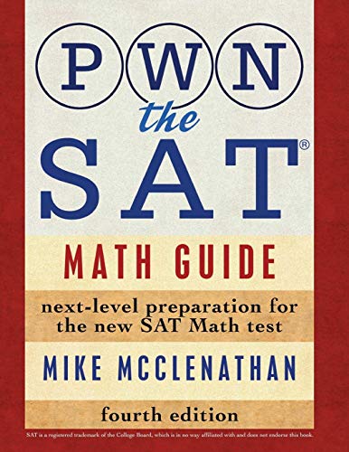 PWN the SAT: Math Guide by Mike McClenathan, CreateSpace Independent Publishing Platform