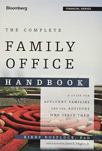 The Complete Family Office Handbook: A Guide for Affluent Families and the Advisors Who Serve Them by Kirby Rosplock, Bloomberg Press