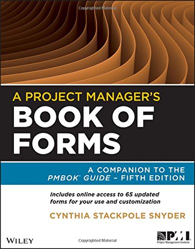 A Project Manager's Book of Forms: A Companion to the PMBOK Guide by Cynthia Snyder Stackpole, Wiley