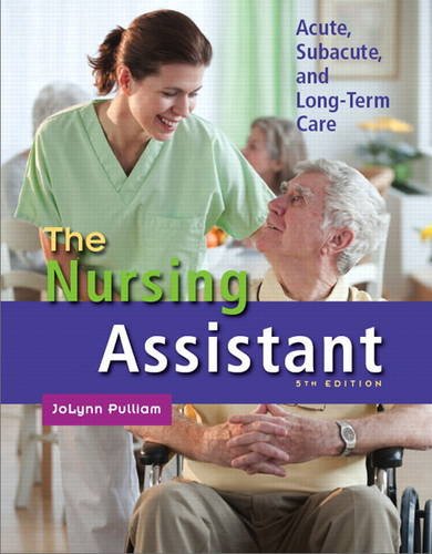 The Nursing Assistant: Acute, Subacute, and Long-Term Care (5th Edition) by JoLynn Pulliam, Pearson