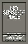 No Sense of Place: The Impact of Electronic Media on Social Behavior