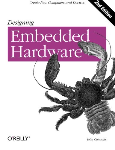 Designing Embedded Hardware: Create New Computers and Devices by John Catsoulis, O'Reilly Media