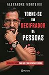 Torne-se um Decifrador de Pessoas by Alexandre Monteiro Torne-se um Decifrador de Pessoas by Alexandre Monteiro