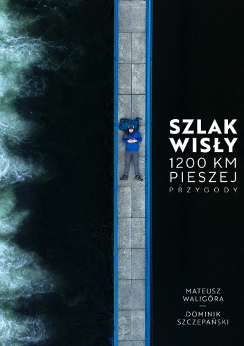 Szlak Wisły. 1200 km Pieszej Przygody
