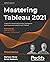 Mastering Tableau 2021: Implement advanced business intelligence techniques and analytics with Tableau