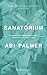 Sanatorium by Abi Palmer