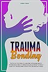 Trauma Bonding: The Step-by-Step Guide To Learn How to Overcome Anxiety, Psychological Abuse, & a Narcissistic Relationship to Finally Enjoy Life. Discover How to Treat PTSD | Q&A and Case Studies