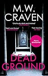 Dead Ground by M.W. Craven