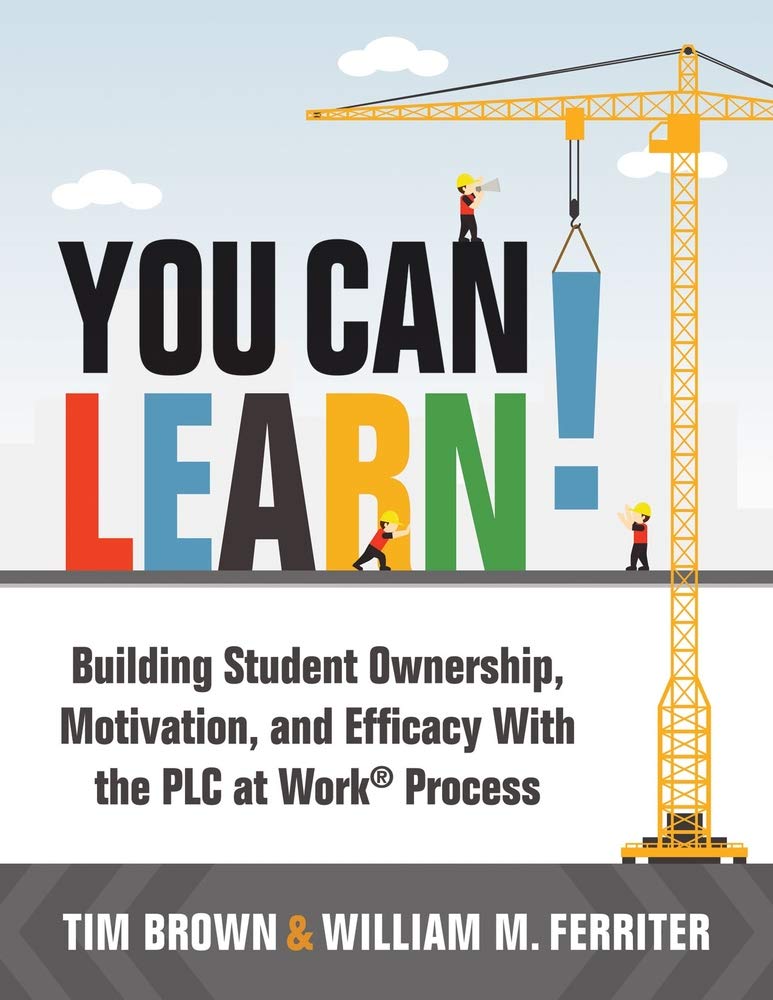You Can Learn!: Building Student Ownership, Motivation, and Efficacy With the PLC at Work® Process (Strategies for PLC Teams to Improve Student Engagement and Promote Self-Efficacy in the Classroom)