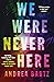 We Were Never Here by Andrea Bartz