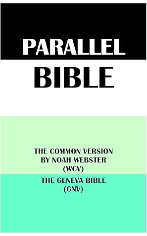 PARALLEL BIBLE: THE COMMON VERSION BY NOAH WEBSTER (WCV) & THE GENEVA BIBLE (GNV)