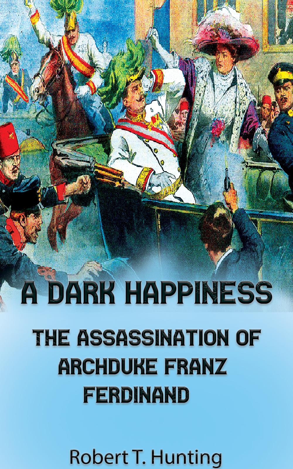 A Dark Happiness - The Assasination of Archduke Franz Ferdinand