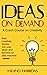 Ideas on Demand: A crash course on creativity. Bust creativity blocks, 10x your ideas, and become an idea machine.