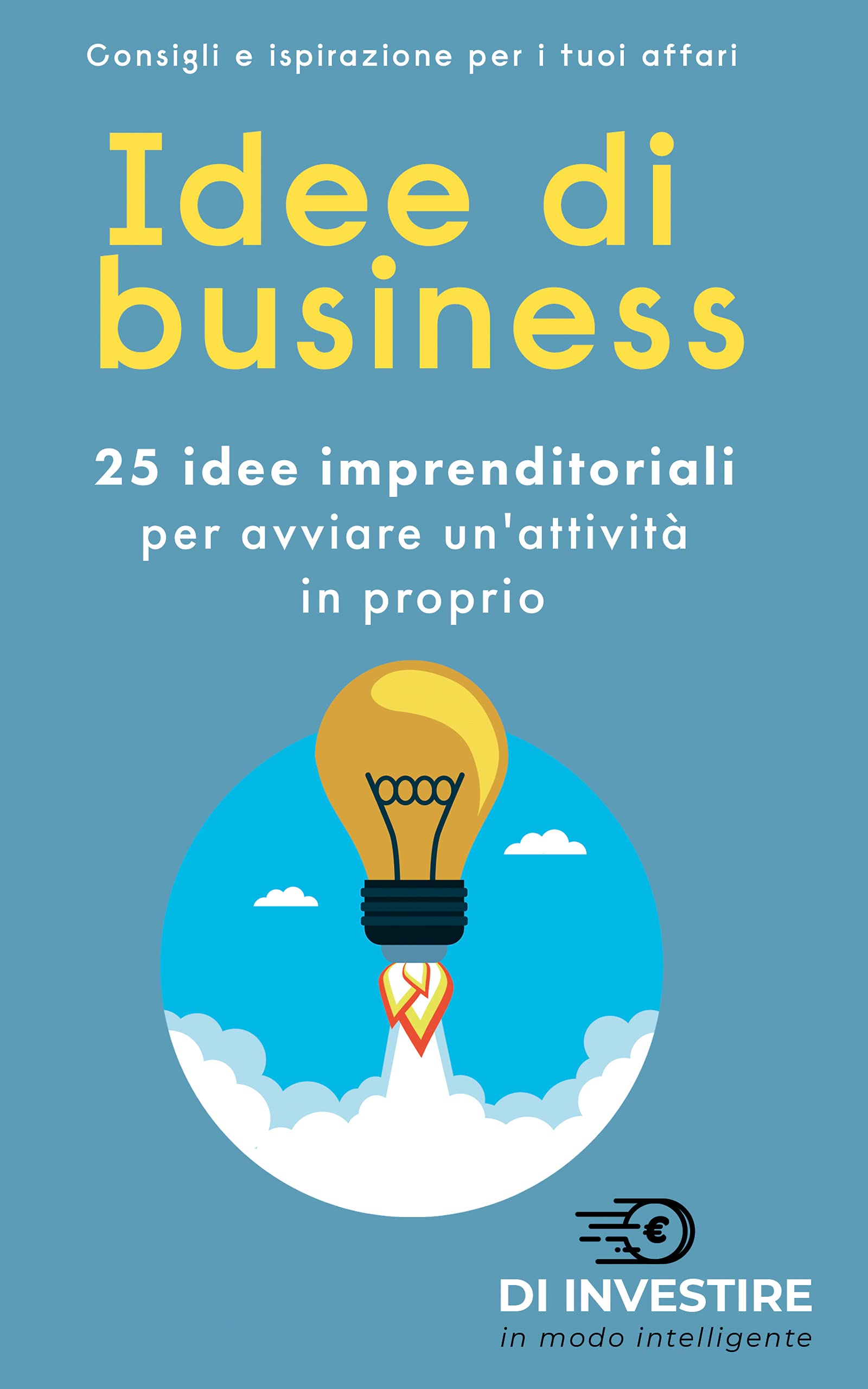 Idee di business: 25 idee imprenditoriali per avviare un'attività in proprio (Investire e far crescere il denaro nel modo giusto) (Italian Edition)