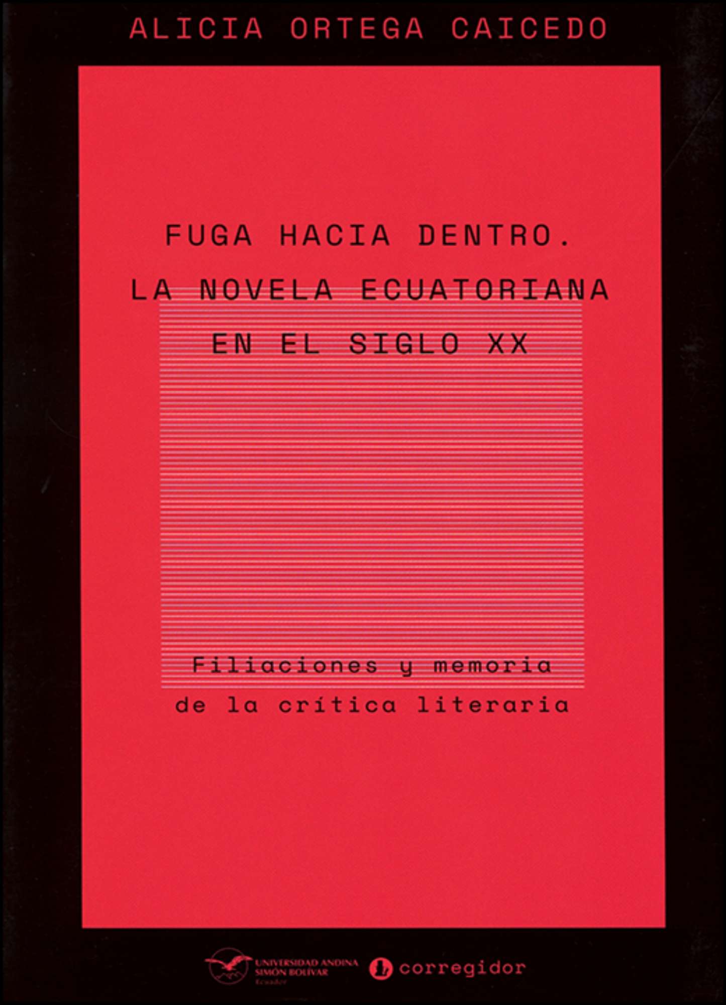 Fuga hacia adentro. La novela ecuatoriana en el siglo XX. Filiaciones y memoria de la crítica literaria.