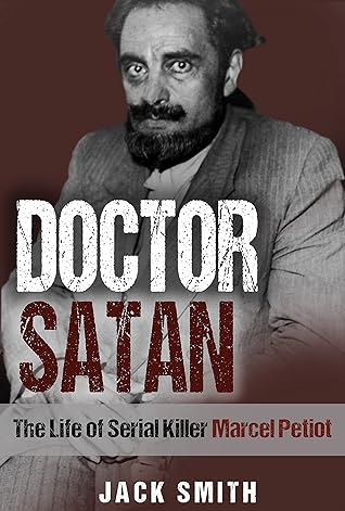 Doctor Satan: The Life of Serial Killer Marcel Petiot (Serial Killer True Crime Books Book 22)