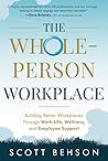 The Whole-Person Workplace: Building Better Workplaces Through Work-Life, Wellness and Employee Support The Whole-Person Workplace: Building Better Workplaces Through Work-Life, Wellness and Employee Support