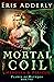 The Mortal Coil by Eris Adderly