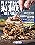 Electric Smoker Cookbook: Discover How To Smoke Everything With 200 Easy-To-Follow, Delicious Recipes That Will Impress Your Family And Friends At Your Barbecue Parties