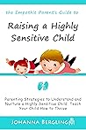Raising a Highly Sensitive Child: Parenting Strategies to Understand and Nurture a Highly Sensitive Child. Teach Your Child How to Thrive.