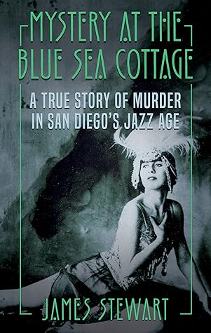 Mystery at the Blue Sea Cottage: A True Story of Murder in San Diego's Jazz Age