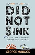 Did Not Sink: Misadventures in Running, Cycling and Swimming