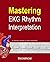 Mastering EKG Rhythm Interp...