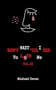 Don't Wait TIl I Die To Love Me Vol. II