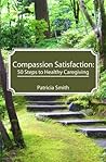 Compassion Satisfaction:: 50 Steps to Healthy Caregiving by Patricia Smith, CreateSpace Independent Publishing Platform Compassion Satisfaction:: 50 Steps to Healthy Caregiving by Patricia Smith, CreateSpace Independent Publishing Platform