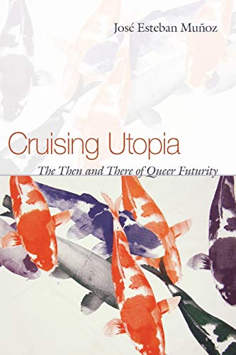 Cruising Utopia: The Then and There of Queer Futurity (Sexual Cultures) by Jose Esteban Munoz, NYU Press