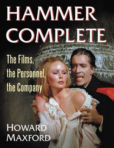 Hammer Complete: The Films, the Personnel, the Company by Howard Maxford, McFarland