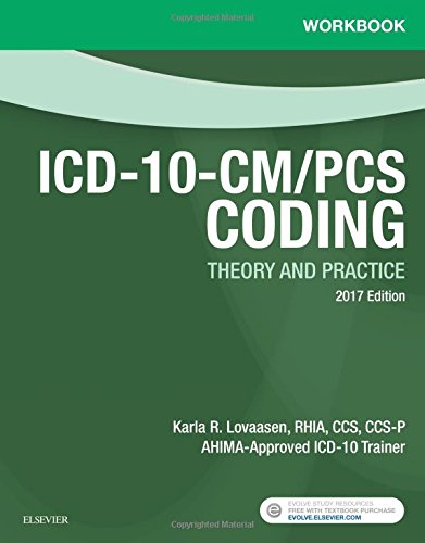 Workbook for ICD-10-CM/PCS Coding: Theory and Practice, 2017 Edition by Karla R. Lovaasen RHIA  CCS  CCS-P, Saunders