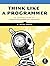 Think Like a Programmer: An Introduction to Creative Problem Solving by V. Anton Spraul, No Starch Press