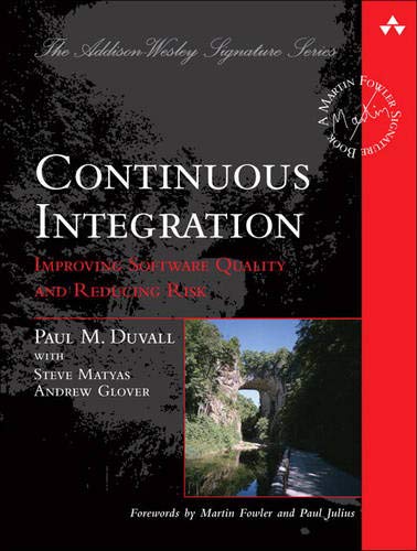 Continuous Integration: Improving Software Quality and Reducing Risk by Paul M. Duvall, Addison-Wesley Professional