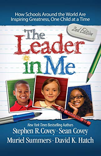 The Leader in Me: How Schools Around the World Are Inspiring Greatness, One Child at a Time by Stephen R. Covey, Simon & Schuster