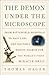 The Demon Under the Microscope: From Battlefield Hospitals to Nazi Labs, One Doctor's Heroic Search for the World's First Miracle Drug by Thomas Hager, Harmony