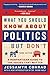 What You Should Know About Politics . . . But Don't: A Nonpartisan Guide to the Issues That Matter by Jessamyn Conrad, Arcade