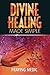 Divine Healing Made Simple:...