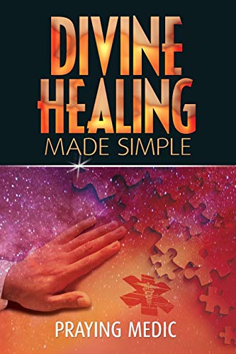 Divine Healing Made Simple: Simplifying the supernatural to make healing and miracles a part of your everyday life by Praying Medic, Inkity Press (Unknown Binding)