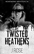 Twisted Heathens (Blackwood Institute, #1)