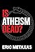 Is Atheism Dead?