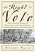 The Right to Vote: The Contested History of Democracy in the United States
