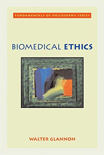 Biomedical Ethics (Fundamentals of Philosophy Series) by Walter Glannon, Oxford University Press