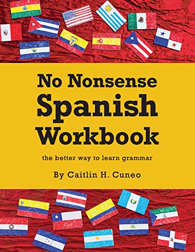 No Nonsense Spanish Workbook: Jam-packed with grammar teaching and activities from beginner to advanced intermediate levels by Caitlin H Cuneo, CreateSpace Independent Publishing Platform